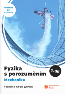 Fyzika s porozuměním - učebnice pro gymnázia - 1. díl (Mechanika)